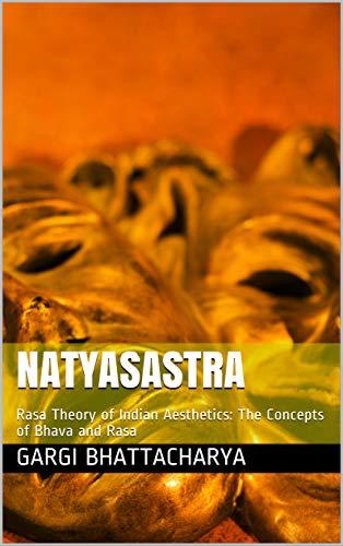 NATYASASTRA: Rasa Theory of Indian Aesthetics: The Concepts of Bhava and Rasa (Kindle Edition)