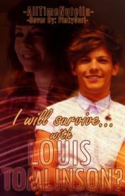 I Will Survive... with Louis Tomlinson? (I Will Survive, #1)