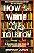 How to Write Like Tolstoy: A Journey into the Minds of Our Greatest Writers