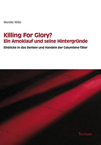 Killing For Glory? Ein Amoklauf und seine Hintergründe: Einblicke in das Denken und Handeln der Columbine-Täter (Paperback)