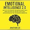 Emotional Intelligence 2.0: A Guide Step by Step for Mastery Your Emotions and Boost Your EQ. Improve Your Social Skills, Improve Self-Confidence, Emotional Agility and Your NonVerbal Communications Emotional Intelligence 2.0: A Guide Step by Step for Mastery Your Emotions and Boost Your EQ. Improve Your Social Skills, Improve Self-Confidence, Emotional Agility and Your NonVerbal Communications