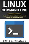 Linux Command Line: The Simple and Powerful Guide to Master Shell Scripting (Linux Administration Book 4)