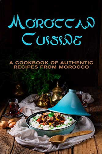Moroccan Cuisine: A Cookbook of Authentic Recipes from Morocco (Kindle Edition)