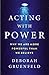 Acting with Power by Deborah Gruenfeld Acting with Power by Deborah Gruenfeld
