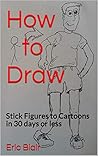 How to Draw: Stick Figures to Cartoons in 30 days or less