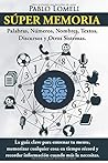Súper Memoria: La guía clave para entrenar tu mente, memorizar cualquier cosa en tiempo récord y recordar información cuando más la necesitas. (Spanish Edition)