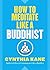 How to Meditate Like a Buddhist