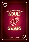 The Little Book of Adult Games: Naughty Games for Grown-Ups The Little Book of Adult Games: Naughty Games for Grown-Ups