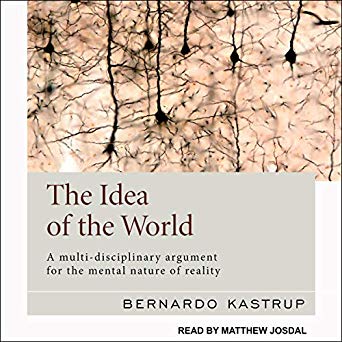 The Idea of the World: A Multi-Disciplinary Argument for the Mental Nature of Reality by Bernardo Kastrup book cover