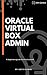 Oracle VirtualBox Administration: A beginners guide to virtualization!