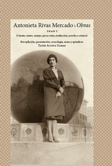 Antonieta Rivas Mercado - Obras Tomo I (cuento, teatro, ensayo, prosa varia, traducción, novela y crónica)