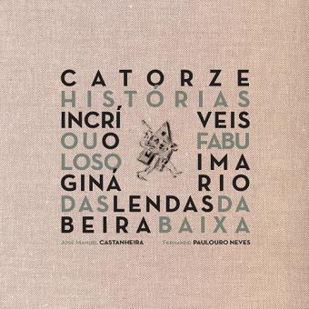 Catorze Histórias Incríveis ou o Fabuloso Imaginário das Lendas da Beira Baixa