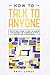 How to Talk to Anyone: How to Talk in Public, at Work, at Anytime and Anywhere with Confidence to Have Great Success in Relationships
