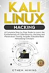 Kali Linux Hacking: A Complete Step by Step Guide to Learn the Fundamentals of Cyber Security, Hacking, and Penetration Testing. Includes Valuable Basic Networking Concepts.