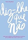 Diz-lhe Que Não: Lições para mulheres moderadamente românticas que acreditam que o amor é outra coisa