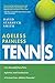 Ageless Painless Tennis: Free Yourself from Pain, Injuries, and Limitations & Unlock Your Athletic Potential