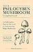Your Psilocybin Mushroom Companion: An Informative, Easy-to-Use Guide to Understanding Magic Mushrooms—From Tips and Trips to Microdosing and Psychedelic Therapy (Guides to Psychedelics & More)