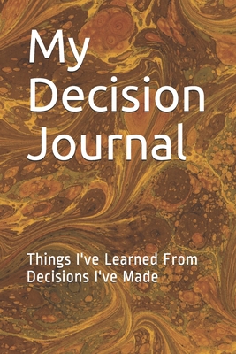 My Decision Journal: Things I've Learned From Decisions I've Made