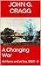 A Changing War by John G. Cragg A Changing War by John G. Cragg
