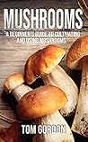 Mushrooms: A Beginner’s Guide to Cultivating and Using Mushrooms