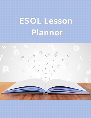 ESOL Lesson Planner: 60 Short & Simple Lesson Plan Forms for Busy Teachers & Tutors Teaching English to Speakers of Other Languages
