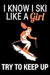 I Know I Ski Like A Girl Try To Keep Up: Ski Lover Gifts - Small Lined Journal or Notebook | Christmas gift ideas, Ski journal gift | 6x9 Journal Gift Notebook with 119 Lined Pages