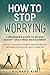 How To Stop Worrying: A Beg...