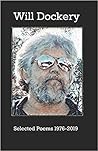 Selected Poems 1976-2019 by Will Dockery Selected Poems 1976-2019 by Will Dockery