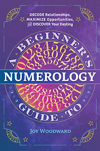 A Beginner's Guide to Numerology: Decode Relationships, Maximize Opportunities, and Discover Your Destiny (Kindle Edition)