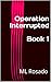 Operation Interrupted by M.L. Rosado Operation Interrupted by M.L. Rosado