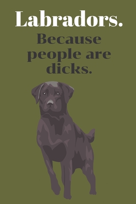 Labradors. because people are dicks. | Notebook: Labrador gifts for girls and women | Lined notebook/Journal/Composistion book