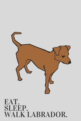 Eat. Sleep. Walk Labrador | Notebook: Labrador gifts for girls and women | Lined notebook/Journal/Composistion book