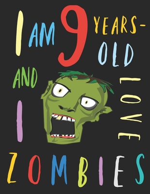 I Am 9 Years-Old and I Love Zombies: The Colouring Book for Nine-Year-Olds Who Love Zombies