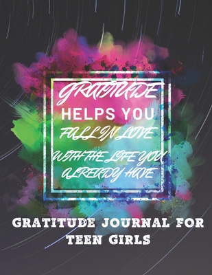 Gratitude Helps you Fall in Love with the Life you Already have: Gratitude Journal For Teen Girls