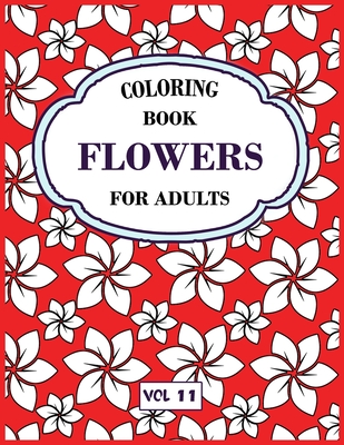 Flower Coloring Book For Adults Vol 11 An Adult Coloring Book With Flower Collection Stress Relieving Flower Designs For Relaxation By My Sweet Books goodreads