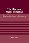 The Minimum Means of Reprisal: China's Search for Security in the Nuclear Age (American Academy Studies in Global Security) The Minimum Means of Reprisal: China's Search for Security in the Nuclear Age (American Academy Studies in Global Security)