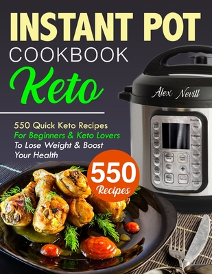 Keto Instant Pot Cookbook: 550 Quick Recipes For Beginners & Keto Lovers To Lose Weight & Boost Your Health