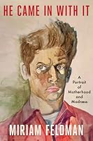 He Came in with It: A Portrait of Motherhood and Madness