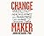 Change Maker: Turn Your Passion for Health and Fitness into a Powerful Purpose and a Wildly Successful Career