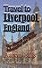 Travel to Liverpool, Englan...