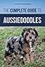 The Complete Guide to Aussiedoodles: Finding, Caring For, Training, Feeding, Socializing, and Loving Your New Aussidoodle