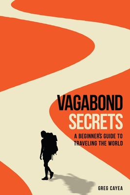 Vagabond Secrets: How to Get Unstuck, Travel Boldly, and Make Meaningful Connections on Your Next Adventure