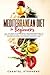 Mediterranean Diet for Beginners: All you Need to Know About Mediterranean Diet in Simple Guide to Help you Lose Weight Easily. + Simple Recipes for Every Day! Weight Loss Solution!