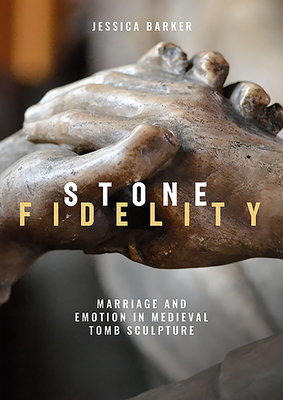 Stone Fidelity: Memorialising Marriage in Medieval Tomb Sculpture (Hardcover)