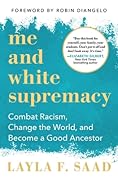 Me and White Supremacy: Combat Racism, Change the World, and Become a Good Ancestor