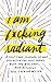I Am F*cking Radiant: A Self-Care Journal to Help You Ditch the Face Masks, Quit the Bullsh*t, and Actually Feel F*cking Better