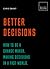 Better Decisions: How to be...
