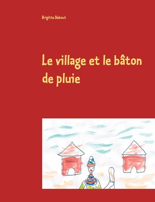 Le village et le bâton de pluie: Conte sur un village africain et les quatre éléments (French Edition)
