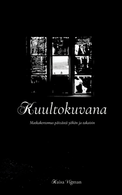 Kuultokuvana: Matkakertomus päivästä yöhön ja takaisin (Finnish Edition)