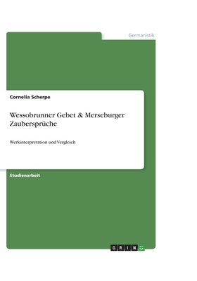 Wessobrunner Gebet & Merseburger Zaubersprüche: Werkinterpretation und Vergleich (German Edition)